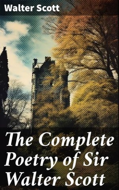The Complete Poetry of Sir Walter Scott, Walter Scott ; Fiona Merriweather - Ebook - 8596547802846