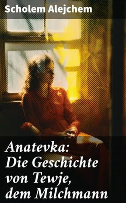 Anatevka: Die Geschichte von Tewje, dem Milchmann, Scholem Alejchem - Ebook - 8596547803171