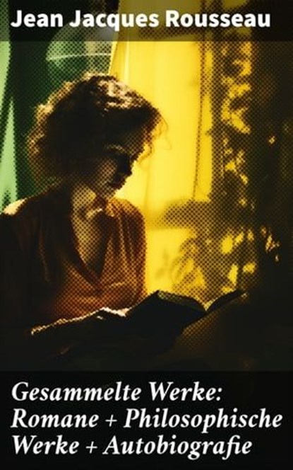Gesammelte Werke: Romane + Philosophische Werke + Autobiografie, Jean Jacques Rousseau ; Nolan Shepherd - Ebook - 8596547804901