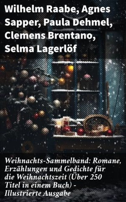 Weihnachts-Sammelband: Romane, Erzählungen und Gedichte für die Weihnachtszeit (Über 250 Titel in einem Buch) - Illustrierte Ausgabe, Wilhelm Raabe ; Agnes Sapper ; Paula Dehmel ; Clemens Brentano ; Selma Lagerlöf ; Johanna Spyri ; Theodor Storm ; Rainer Maria Rilke ; Charles Dickens ; Hermann Löns ; Heinrich Heine ; Ludwig Bechstein ; Theodor Fontane ; Karl May ; Adalbert Stifter ; Lud - Ebook - 8596547805717