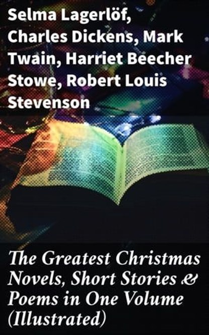 The Greatest Christmas Novels, Short Stories & Poems in One Volume (Illustrated), Selma Lagerlöf ; Charles Dickens ; Mark Twain ; Harriet Beecher Stowe ; Robert Louis Stevenson ; Henry Wadsworth Longfellow ; George MacDonald ; William Wordsworth ; Louisa May Alcott ; Walter Scott ; Anthony Trollope ; Rudyard Kipling ; Beatrix Potter ;  - Ebook - 8596547805748