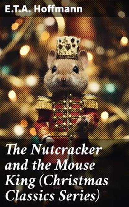 The Nutcracker and the Mouse King (Christmas Classics Series), E.T.A. Hoffmann - Ebook - 8596547805755