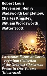 Christmas Poems & Carols - Premium Collection of the Greatest Christmas Poems in One Volume (Illustrated) - Robert Louis Stevenson ; Henry Wadsworth Longfellow ; Charles Kingsley ; William Wordsworth ; Walter Scott ; Thomas Hardy ; Samuel Taylor Coleridge ; Rudyard Kipling ; Emily Dickinson ; Clement Clarke Moore ; John Milton ; Sara Teasdale ; William Butler Y - 8596547805823