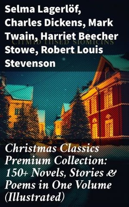 Christmas Classics Premium Collection: 150+ Novels, Stories & Poems in One Volume (Illustrated), Selma Lagerlöf ; Charles Dickens ; Mark Twain ; Harriet Beecher Stowe ; Robert Louis Stevenson ; Henry Wadsworth Longfellow ; George MacDonald ; William Wordsworth ; Louisa May Alcott ; Walter Scott ; Anthony Trollope ; Rudyard Kipling ; Beatrix Potter ;  - Ebook - 8596547805847