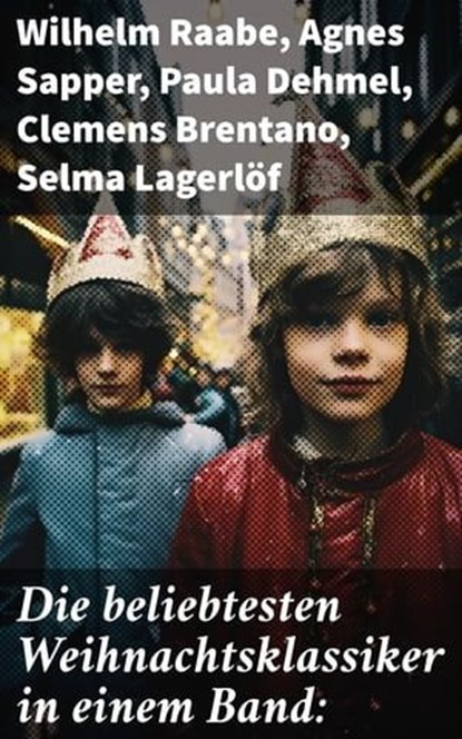 Die beliebtesten Weihnachtsklassiker in einem Band:, Wilhelm Raabe ; Agnes Sapper ; Paula Dehmel ; Clemens Brentano ; Selma Lagerlöf ; Johanna Spyri ; Theodor Storm ; Rainer Maria Rilke ; Charles Dickens ; Hermann Löns ; Heinrich Heine ; Ludwig Bechstein ; Theodor Fontane ; Karl May ; Adalbert Stifter ; Lud - Ebook - 8596547806158