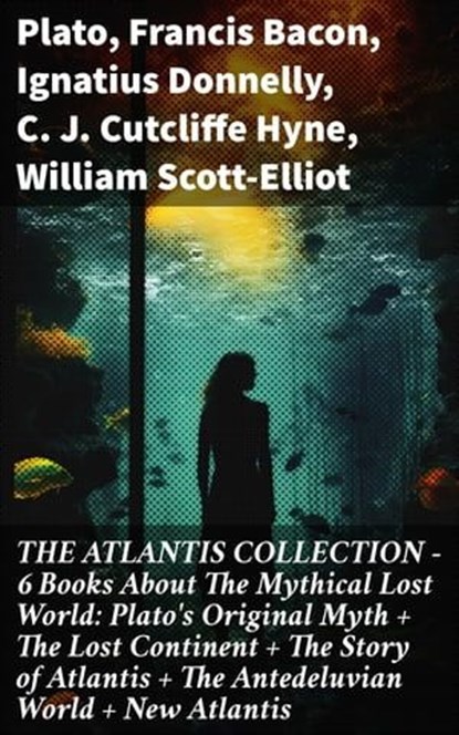 THE ATLANTIS COLLECTION - 6 Books About The Mythical Lost World: Plato's Original Myth + The Lost Continent + The Story of Atlantis + The Antedeluvian World + New Atlantis, Plato ; Francis Bacon ; Ignatius Donnelly ; C. J. Cutcliffe Hyne ; William Scott-Elliot - Ebook - 8596547807483