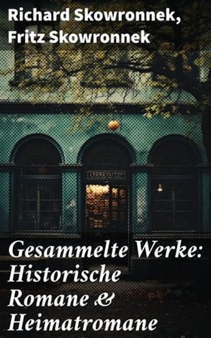 Gesammelte Werke: Historische Romane & Heimatromane, Richard Skowronnek ; Fritz Skowronnek - Ebook - 8596547808077