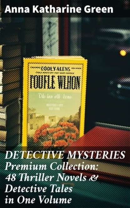 DETECTIVE MYSTERIES Premium Collection: 48 Thriller Novels & Detective Tales in One Volume, Anna Katharine Green ; Clayton Kimball - Ebook - 8596547809111