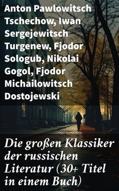 Die großen Klassiker der russischen Literatur (30+ Titel in einem Buch), Anton Pawlowitsch Tschechow ; Iwan Sergejewitsch Turgenew ; Fjodor Sologub ; Nikolai Gogol ; Fjodor Michailowitsch Dostojewski ; Leo Tolstoi ; Dmitri Mereschkowski ; Michail Lermontow ; Alexander Sergejewitsch Puschkin ; Nikolai Leskow ; Iwan Gontscharow  - Ebook - 8596547809135