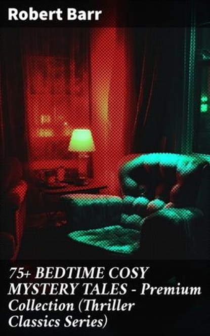 75+ BEDTIME COSY MYSTERY TALES - Premium Collection (Thriller Classics Series), Robert Barr - Ebook - 8596547809210