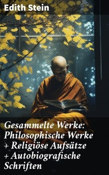 Gesammelte Werke: Philosophische Werke + Religiöse Aufsätze + Autobiografische Schriften, Edith Stein - Ebook - 8596547809470