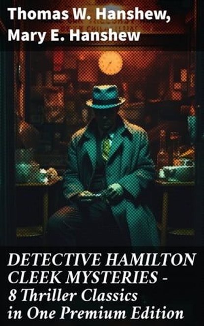 DETECTIVE HAMILTON CLEEK MYSTERIES – 8 Thriller Classics in One Premium Edition, Thomas W. Hanshew ; Mary E. Hanshew - Ebook - 8596547809531
