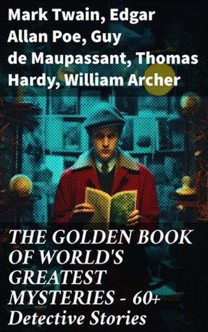 THE GOLDEN BOOK OF WORLD'S GREATEST MYSTERIES – 60+ Detective Stories, Mark Twain ; Edgar Allan Poe ; Guy de Maupassant ; Thomas Hardy ; William Archer ; Brander Matthews ; Ambrose Bierce ; Nathaniel Hawthorne ; Wilkie Collins ; E. F. Benson ; M. R. James ; E. T. A. Hoffmann ; Anton Chekhov ; Anna Katherine Green ; W. F. Har - Ebook - 8596547809548