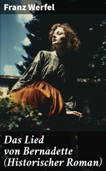 Das Lied von Bernadette (Historischer Roman), Franz Werfel - Ebook - 8596547809944
