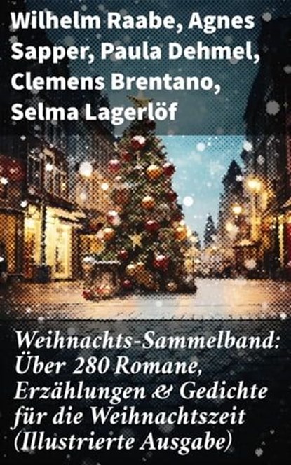 Weihnachts-Sammelband: Über 280 Romane, Erzählungen & Gedichte für die Weihnachtszeit (Illustrierte Ausgabe), Wilhelm Raabe ; Agnes Sapper ; Paula Dehmel ; Clemens Brentano ; Selma Lagerlöf ; Johanna Spyri ; Theodor Storm ; Rainer Maria Rilke ; Charles Dickens ; Hermann Löns ; Heinrich Heine ; Ludwig Bechstein ; Theodor Fontane ; Karl May ; Adalbert Stifter ; Lud - Ebook - 8596547810704