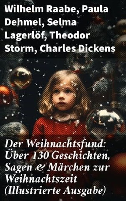 Der Weihnachtsfund: Über 130 Geschichten, Sagen & Märchen zur Weihnachtszeit (Illustrierte Ausgabe), Wilhelm Raabe ; Paula Dehmel ; Selma Lagerlöf ; Theodor Storm ; Charles Dickens ; Hermann Löns ; Ludwig Bechstein ; Adalbert Stifter ; Ludwig Thoma ; Oscar Wilde ; Peter Rosegger ; O. Henry ; Georg Ebers ; E. T. A. Hoffmann ; Hans Christian Andersen ; Wal - Ebook - 8596547810766