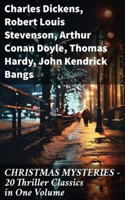 CHRISTMAS MYSTERIES - 20 Thriller Classics in One Volume, Charles Dickens ; Robert Louis Stevenson ; Arthur Conan Doyle ; Thomas Hardy ; John Kendrick Bangs ; Nathaniel Hawthorne ; Grant Allen ; Wilkie Collins ; O. Henry ; Saki ; William Douglas O'Connor ; Catherine Crowe ; Louisa M. Alcott ; M.R. James ; G.K. C - Ebook - 8596547810896