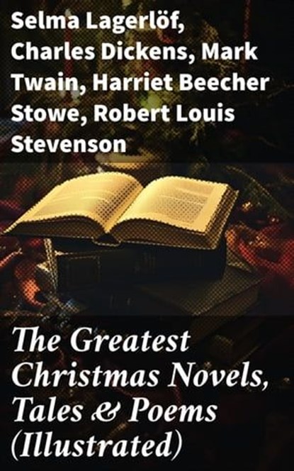 The Greatest Christmas Novels, Tales & Poems (Illustrated), Selma Lagerlöf ; Charles Dickens ; Mark Twain ; Harriet Beecher Stowe ; Robert Louis Stevenson ; Henry Wadsworth Longfellow ; George MacDonald ; William Wordsworth ; Louisa May Alcott ; Walter Scott ; Anthony Trollope ; Rudyard Kipling ; Beatrix Potter ;  - Ebook - 8596547811046