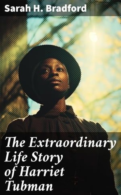 The Extraordinary Life Story of Harriet Tubman, Sarah H. Bradford - Ebook - 8596547811527