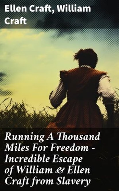 Running A Thousand Miles For Freedom – Incredible Escape of William & Ellen Craft from Slavery, Ellen Craft ; William Craft - Ebook - 8596547811541