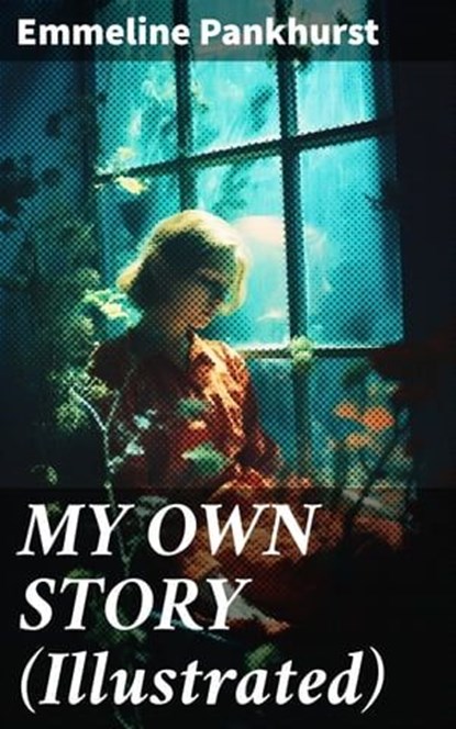 MY OWN STORY (Illustrated), Emmeline Pankhurst - Ebook - 8596547811923