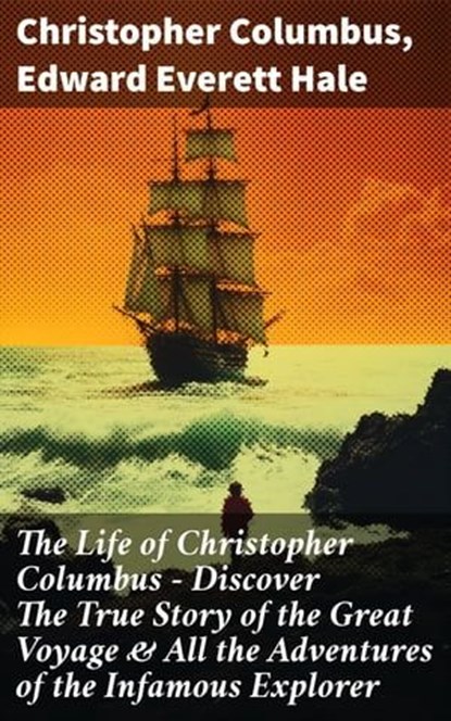 The Life of Christopher Columbus – Discover The True Story of the Great Voyage & All the Adventures of the Infamous Explorer, Christopher Columbus ; Edward Everett Hale - Ebook - 8596547812555