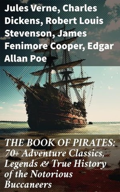 THE BOOK OF PIRATES: 70+ Adventure Classics, Legends & True History of the Notorious Buccaneers, Jules Verne ; Charles Dickens ; Robert Louis Stevenson ; James Fenimore Cooper ; Edgar Allan Poe ; William Hope Hodgson ; Howard Pyle ; Jack London ; Arthur Conan Doyle ; Richard Le Gallienne ; Walter Scott ; Daniel Defoe ; Alexandre Dumas ; Charles Ellms - Ebook - 8596547812999