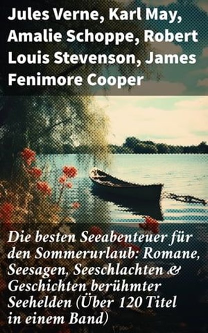 Die besten Seeabenteuer für den Sommerurlaub: Romane, Seesagen, Seeschlachten & Geschichten berühmter Seehelden (Über 120 Titel in einem Band), Jules Verne ; Karl May ; Amalie Schoppe ; Robert Louis Stevenson ; James Fenimore Cooper ; Edgar Allan Poe ; Victor Hugo ; Joseph Conrad ; Herman Melville ; Jonathan Swift ; Pierre Loti ; Daniel Defoe ; Alexandre Dumas ; Rudyard Kipling ; Emilio Salgari ; - Ebook - 8596547813347