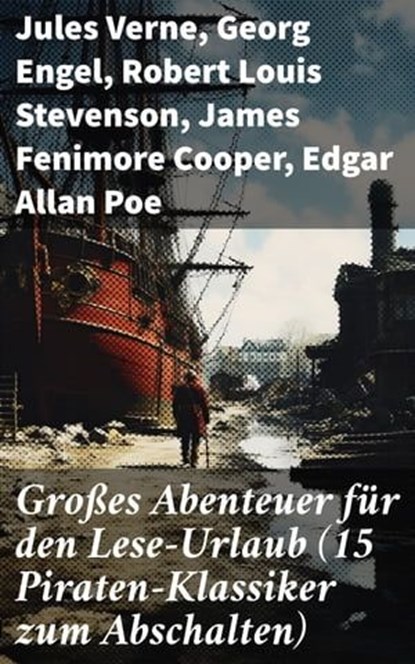 Großes Abenteuer für den Lese-Urlaub (15 Piraten-Klassiker zum Abschalten), Jules Verne ; Georg Engel ; Robert Louis Stevenson ; James Fenimore Cooper ; Edgar Allan Poe ; Daniel Defoe ; Emilio Salgari ; Frederick Kapitän Marryat ; Walther Kabel - Ebook - 8596547813385