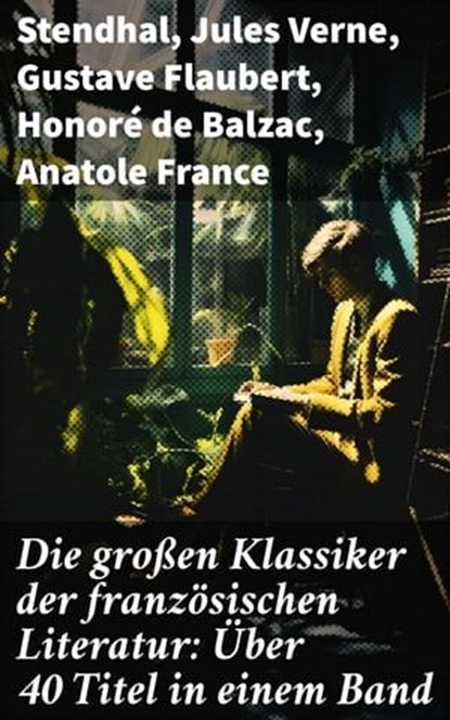 Die großen Klassiker der französischen Literatur: Über 40 Titel in einem Band, Stendhal ; Jules Verne ; Gustave Flaubert ; Honoré de Balzac ; Anatole France ; Victor Hugo ; Alphonse Daudet ; Guy de Maupassant ; Edmond Rostand ; Alexandre Dumas ; François Rabelais ; George Sand ; Marcel Proust ; Alfred de Musset ; Charles Baudelaire  - Ebook - 8596547813453
