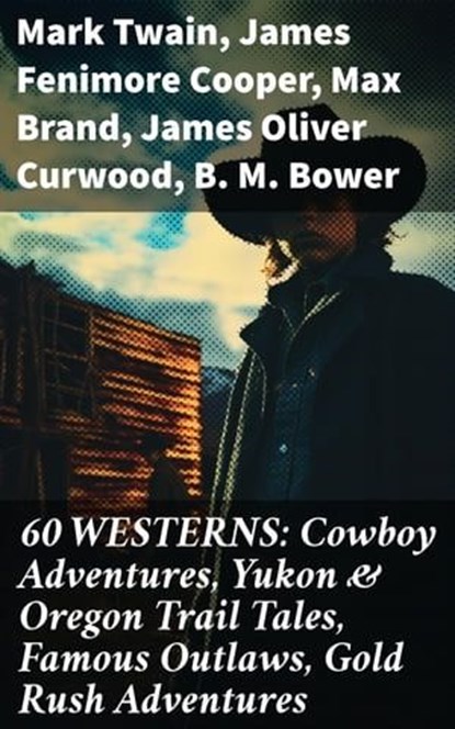 60 WESTERNS: Cowboy Adventures, Yukon & Oregon Trail Tales, Famous Outlaws, Gold Rush Adventures, Mark Twain ; James Fenimore Cooper ; Max Brand ; James Oliver Curwood ; B. M. Bower ; Zane Grey ; Jackson Gregory ; Jack London ; Emerson Hough ; Will Lillibridge ; Andy Adams ; Bret Harte ; Owen Wister ; Washington Irving ; Willa Cather ; O. Henry ; Grac - Ebook - 8596547813644