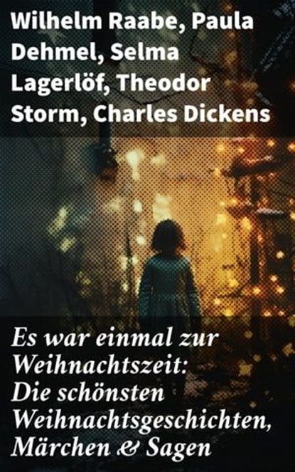 Es war einmal zur Weihnachtszeit: Die schönsten Weihnachtsgeschichten, Märchen & Sagen, Wilhelm Raabe ; Paula Dehmel ; Selma Lagerlöf ; Theodor Storm ; Charles Dickens ; Hermann Löns ; Ludwig Bechstein ; Adalbert Stifter ; Ludwig Thoma ; Oscar Wilde ; Peter Rosegger ; Arthur Conan Doyle ; Frances Hodgson Burnett ; Beatrix Potter ; O. Henry ; - Ebook - 8596547814047