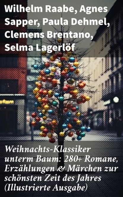 Weihnachts-Klassiker unterm Baum: 280+ Romane, Erzählungen & Märchen zur schönsten Zeit des Jahres (Illustrierte Ausgabe), Wilhelm Raabe ; Agnes Sapper ; Paula Dehmel ; Clemens Brentano ; Selma Lagerlöf ; Johanna Spyri ; Theodor Storm ; Rainer Maria Rilke ; Charles Dickens ; Hermann Löns ; Heinrich Heine ; Ludwig Bechstein ; Theodor Fontane ; Karl May ; Adalbert Stifter ; Lud - Ebook - 8596547814054