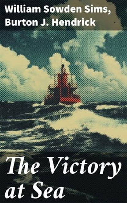 The Victory at Sea, William Sowden Sims ; Burton J. Hendrick ; Emery Thornell - Ebook - 8596547814344