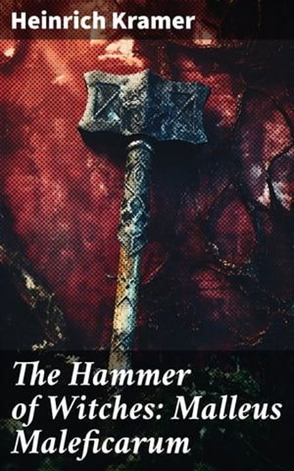 The Hammer of Witches: Malleus Maleficarum, Heinrich Kramer - Ebook - 8596547815013
