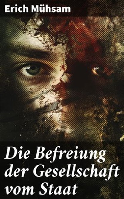 Die Befreiung der Gesellschaft vom Staat, Erich Mühsam - Ebook - 8596547838180