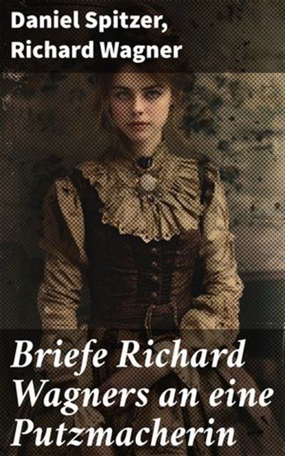Briefe Richard Wagners an eine Putzmacherin, Daniel Spitzer ; Richard Wagner - Ebook - 8596547839521