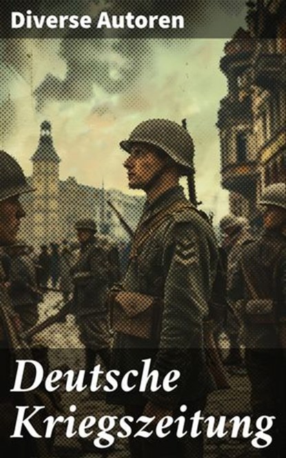 Deutsche Kriegszeitung, Diverse Autoren - Ebook - 8596547840220