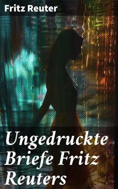 Ungedruckte Briefe Fritz Reuters, Fritz Reuter - Ebook - 8596547840886