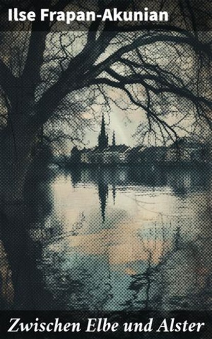 Zwischen Elbe und Alster, Ilse Frapan-Akunian - Ebook - 8596547842354