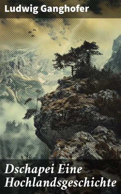 Dschapei Eine Hochlandsgeschichte, Ludwig Ganghofer - Ebook - 8596547842422