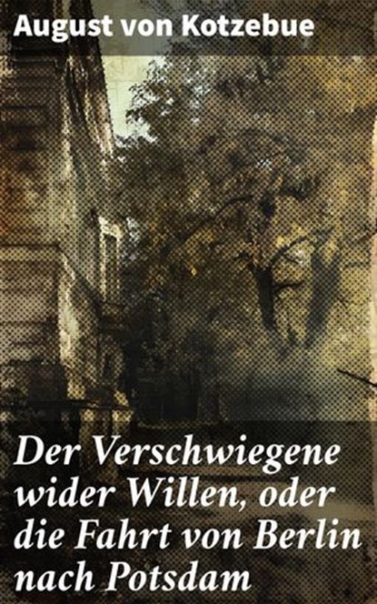 Der Verschwiegene wider Willen, oder die Fahrt von Berlin nach Potsdam, August von Kotzebue - Ebook - 8596547843993