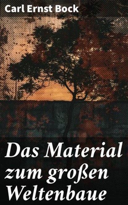 Das Material zum großen Weltenbaue, Carl Ernst Bock - Ebook - 8596547845928