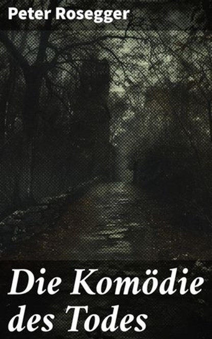 Die Komödie des Todes, Peter Rosegger - Ebook - 8596547846147