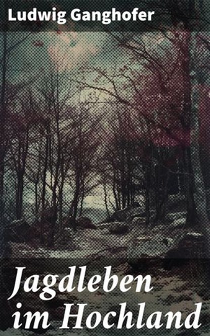Jagdleben im Hochland, Ludwig Ganghofer - Ebook - 8596547847779