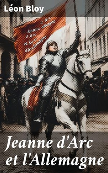 Jeanne d'Arc et l'Allemagne, Léon Bloy - Ebook - 8596547859635