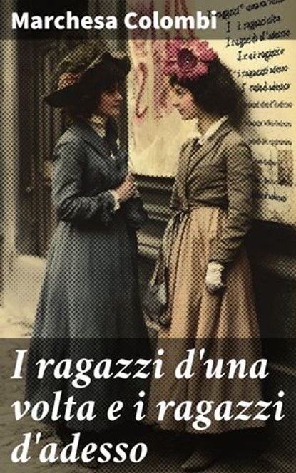 I ragazzi d'una volta e i ragazzi d'adesso, Marchesa Colombi - Ebook - 8596547861010