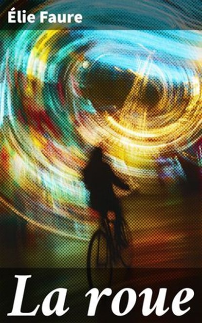 La roue, Élie Faure - Ebook - 8596547863489