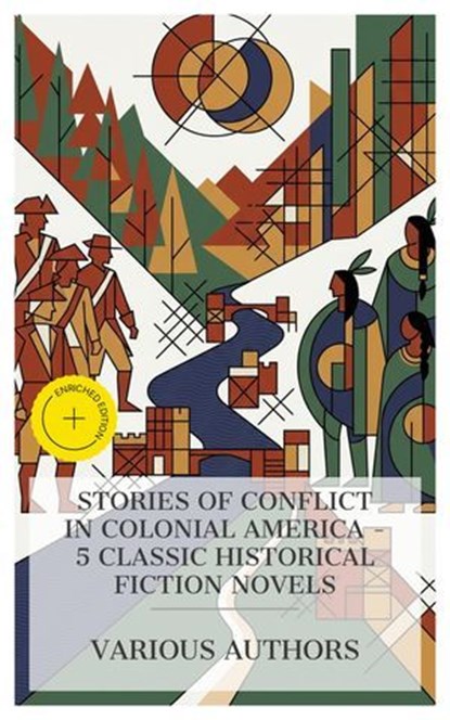 Stories of Conflict in Colonial America – 5 Classic Historical Fiction Novels, Catharine Maria Sedgwick ; Friedrich Spielhagen ; James Fenimore Cooper ; Ann S. Stephens ; Edward Sylvester Ellis ; Bede Finch - Ebook - 8596547875369