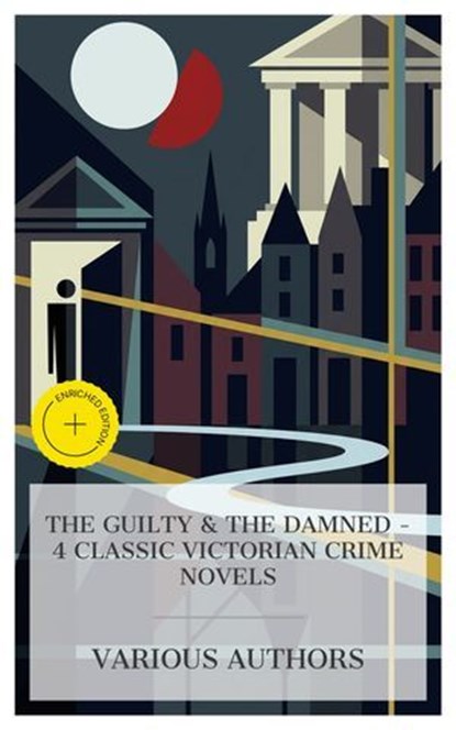 The Guilty & The Damned - 4 Classic Victorian Crime Novels, M. E. Braddon ; Louisa May Alcott ; Wilkie Collins ; Rosa Praed ; Fabian Hart - Ebook - 8596547875918